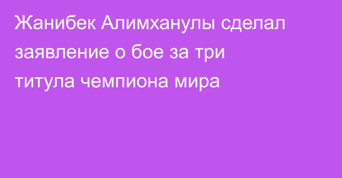 Жанибек Алимханулы сделал заявление о бое за три титула чемпиона мира