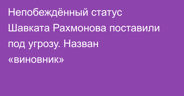 Непобеждённый статус Шавката Рахмонова поставили под угрозу. Назван «виновник»