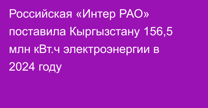 Российская «Интер РАО» поставила Кыргызстану 156,5 млн кВт.ч электроэнергии в 2024 году