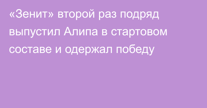 «Зенит» второй раз подряд выпустил Алипа в стартовом составе и одержал победу