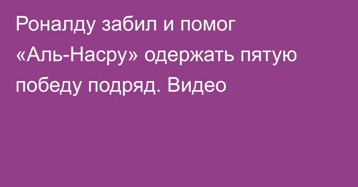 Роналду забил и помог «Аль-Насру» одержать пятую победу подряд. Видео