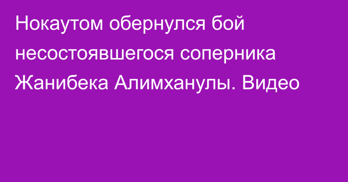 Нокаутом обернулся бой несостоявшегося соперника Жанибека Алимханулы. Видео