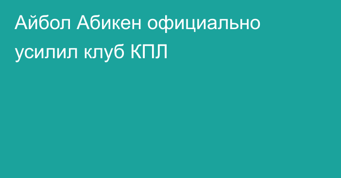 Айбол Абикен официально усилил клуб КПЛ