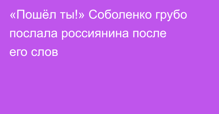 «Пошёл ты!» Соболенко грубо послала россиянина после его слов