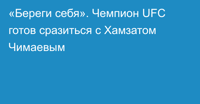 «Береги себя». Чемпион UFC готов сразиться с Хамзатом Чимаевым