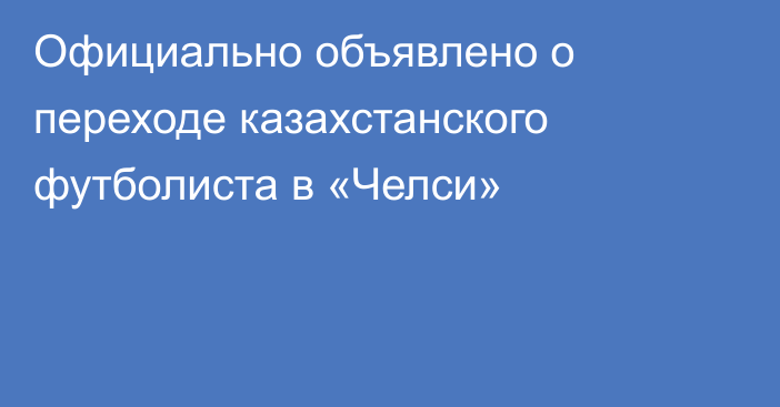 Официально объявлено о переходе казахстанского футболиста в «Челси»