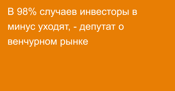 В 98% случаев инвесторы в минус уходят, - депутат о венчурном рынке