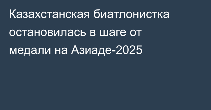 Казахстанская биатлонистка остановилась в шаге от медали на Азиаде-2025