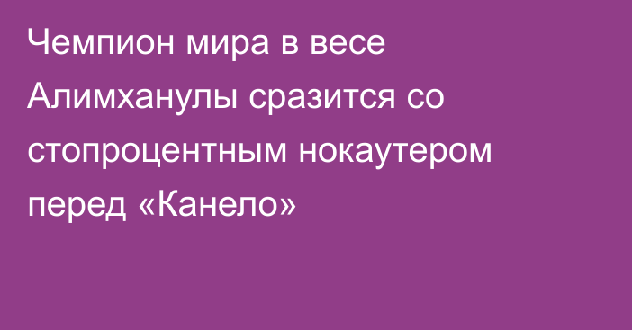 Чемпион мира в весе Алимханулы сразится со стопроцентным нокаутером перед «Канело»