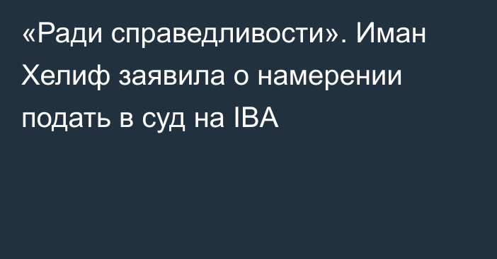 «Ради справедливости». Иман Хелиф заявила о намерении подать в суд на IBA