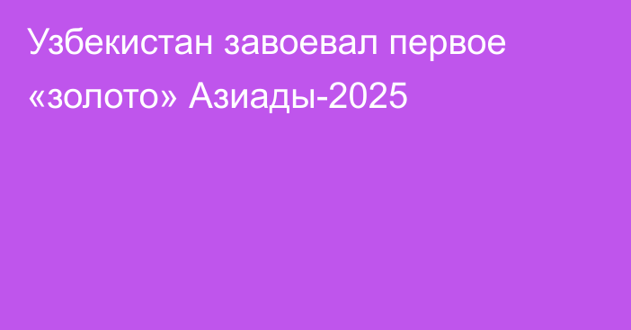 Узбекистан завоевал первое «золото» Азиады-2025