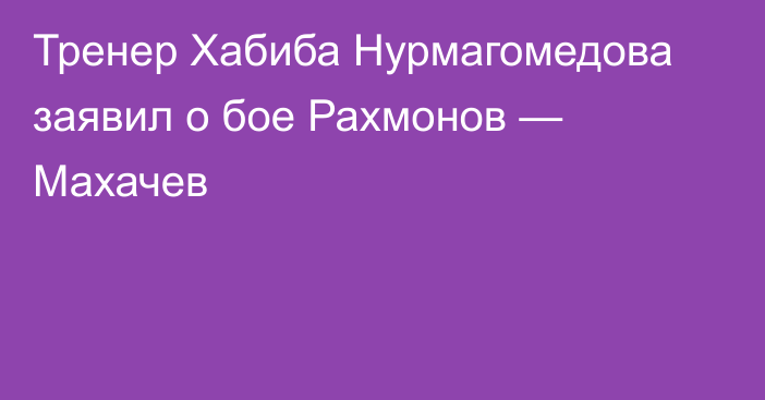 Тренер Хабиба Нурмагомедова заявил о бое Рахмонов — Махачев