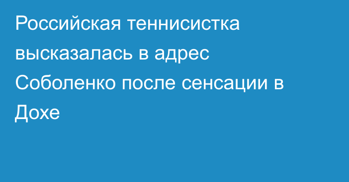 Российская теннисистка высказалась в адрес Соболенко после сенсации в Дохе
