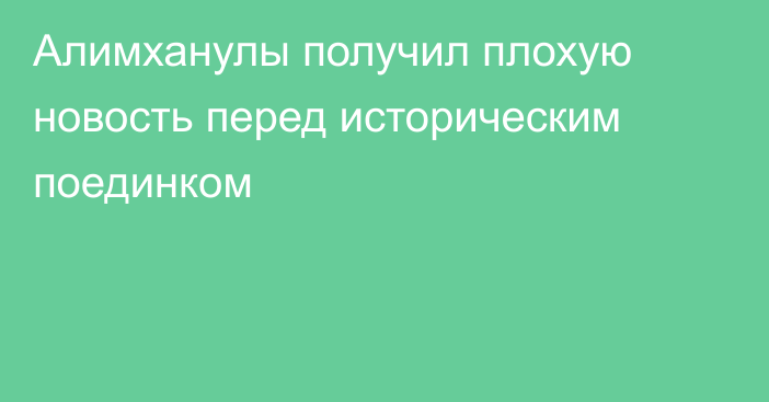 Алимханулы получил плохую новость перед историческим поединком
