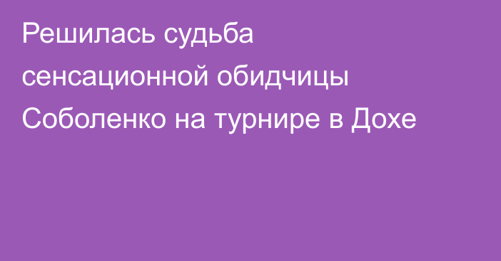 Решилась судьба сенсационной обидчицы Соболенко на турнире в Дохе