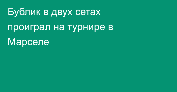 Бублик в двух сетах проиграл на турнире в Марселе