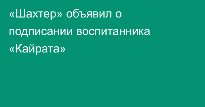 «Шахтер» объявил о подписании воспитанника «Кайрата»