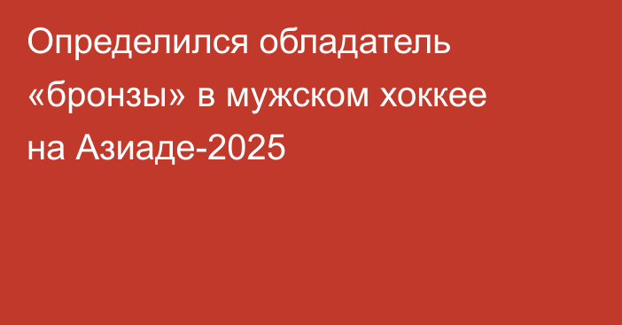 Определился обладатель «бронзы» в мужском хоккее на Азиаде-2025