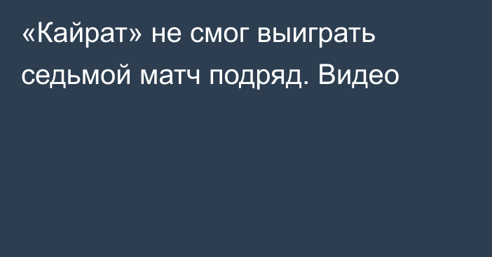 «Кайрат» не смог выиграть седьмой матч подряд. Видео