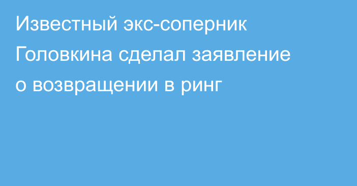 Известный экс-соперник Головкина сделал заявление о возвращении в ринг