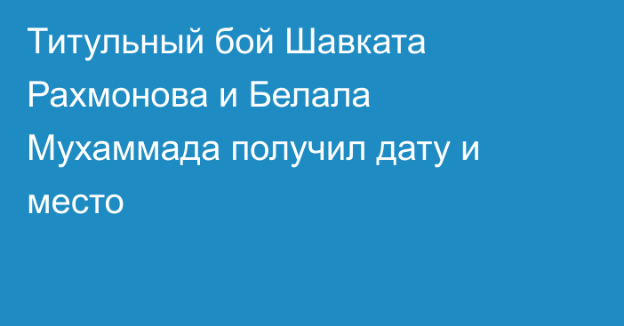 Титульный бой Шавката Рахмонова и Белала Мухаммада получил дату и место