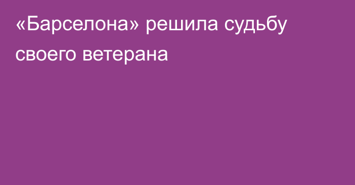 «Барселона» решила судьбу своего ветерана
