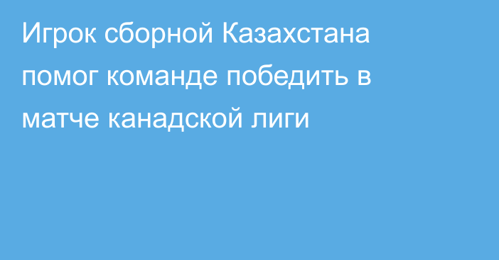 Игрок сборной Казахстана помог команде победить в матче канадской лиги