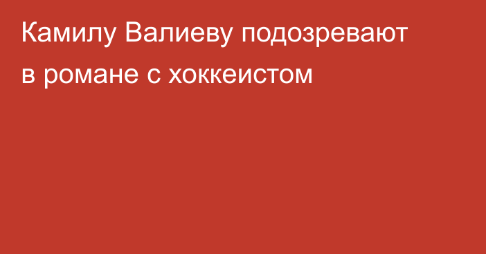 Камилу Валиеву подозревают в романе с хоккеистом