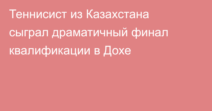 Теннисист из Казахстана сыграл драматичный финал квалификации в Дохе