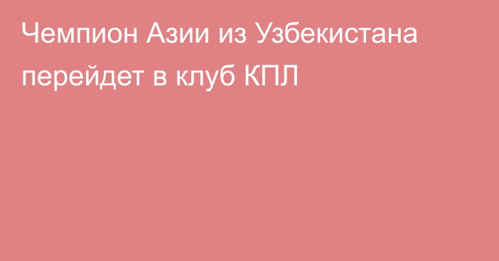 Чемпион Азии из Узбекистана перейдет в клуб КПЛ