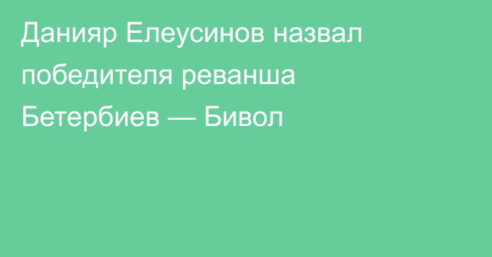 Данияр Елеусинов назвал победителя реванша Бетербиев — Бивол