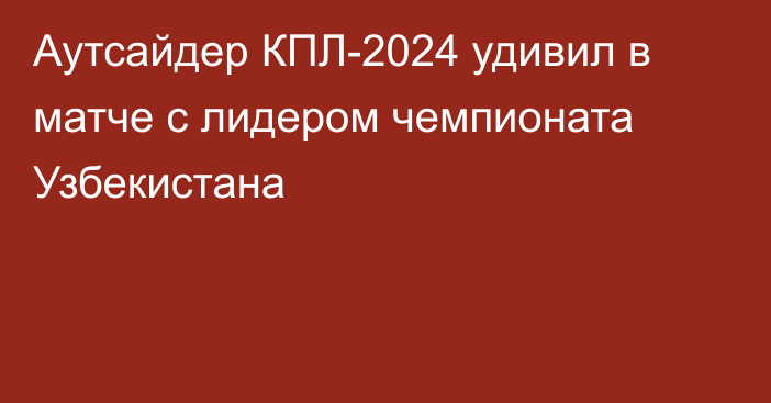 Аутсайдер КПЛ-2024 удивил в матче с лидером чемпионата Узбекистана