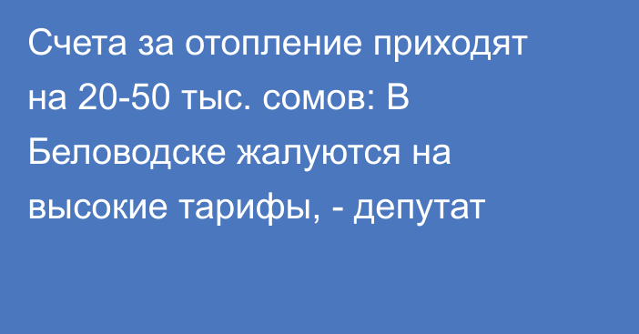 Счета за отопление приходят на 20-50 тыс. сомов: В Беловодске жалуются на высокие тарифы, - депутат