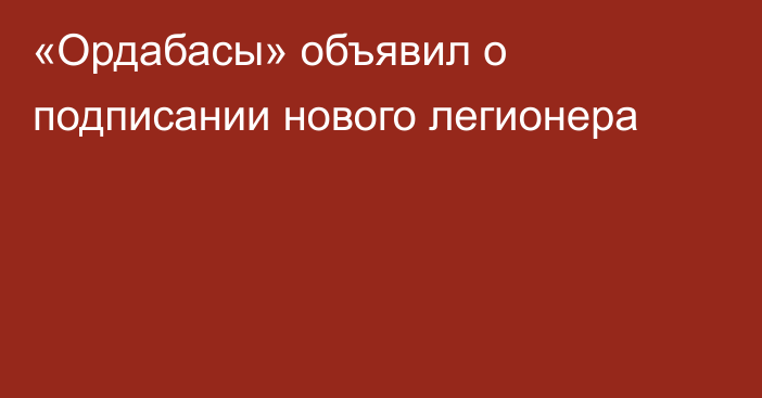 «Ордабасы» объявил о подписании нового легионера
