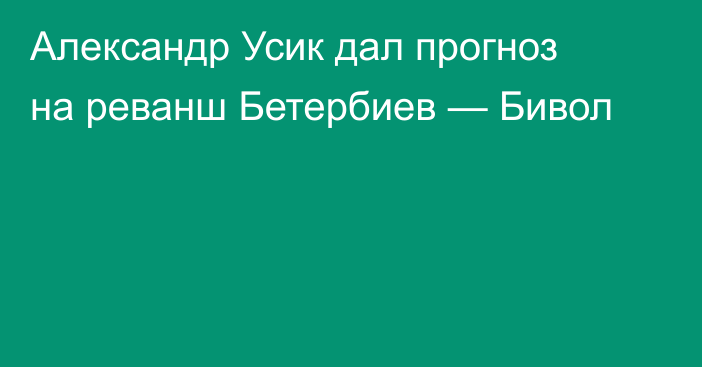 Александр Усик дал прогноз на реванш Бетербиев — Бивол