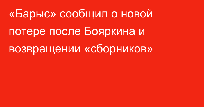 «Барыс» сообщил о новой потере после Бояркина и возвращении «сборников»