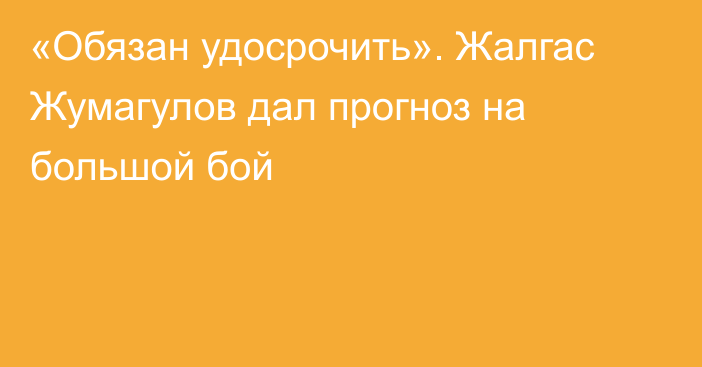 «Обязан удосрочить». Жалгас Жумагулов дал прогноз на большой бой