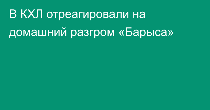 В КХЛ отреагировали на домашний разгром «Барыса»