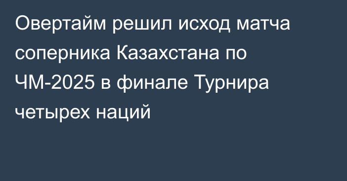 Овертайм решил исход матча соперника Казахстана по ЧМ-2025 в финале Турнира четырех наций