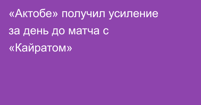 «Актобе» получил усиление за день до матча с «Кайратом»