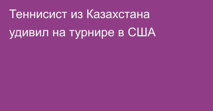 Теннисист из Казахстана удивил на турнире в США