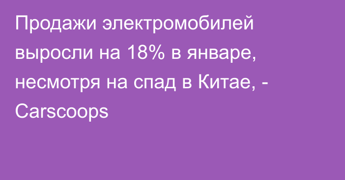 Продажи электромобилей выросли на 18% в январе, несмотря на спад в Китае, - Carscoops