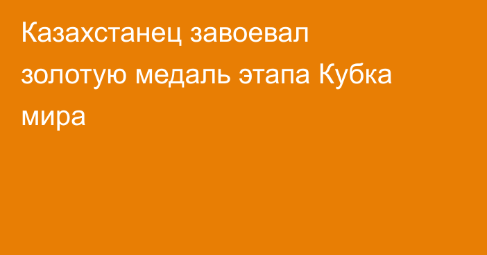 Казахстанец завоевал золотую медаль этапа Кубка мира