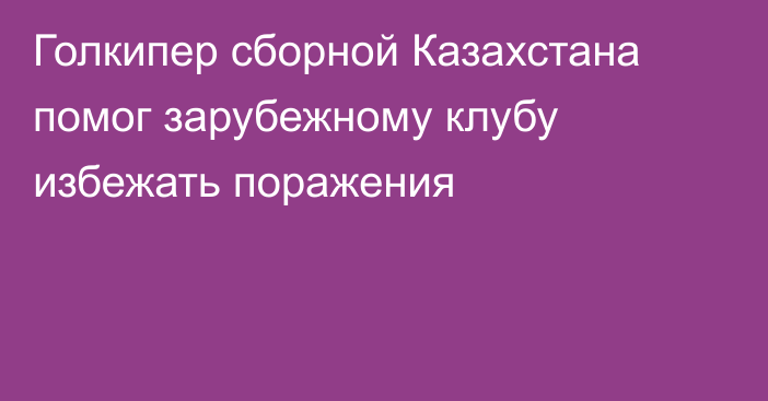 Голкипер сборной Казахстана помог зарубежному клубу избежать поражения