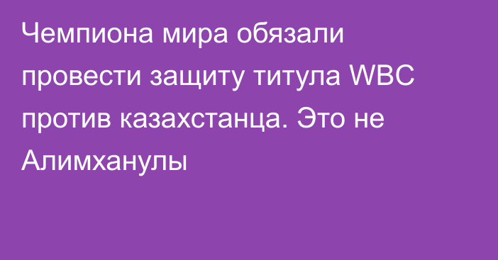 Чемпиона мира обязали провести защиту титула WBC против казахстанца. Это не Алимханулы