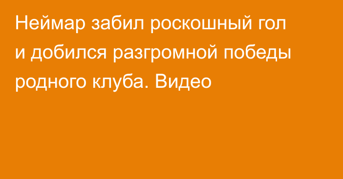 Неймар забил роскошный гол и добился разгромной победы родного клуба. Видео