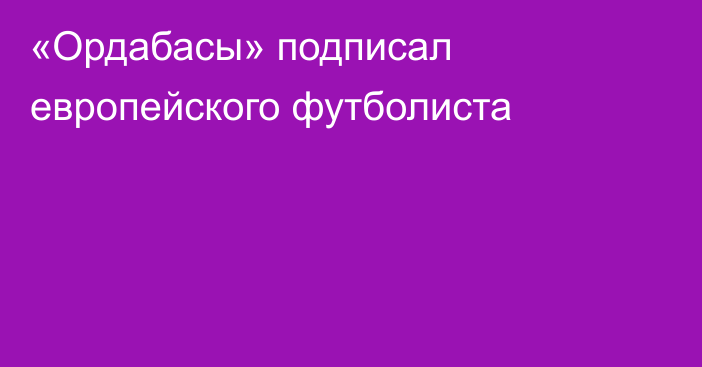 «Ордабасы» подписал европейского футболиста