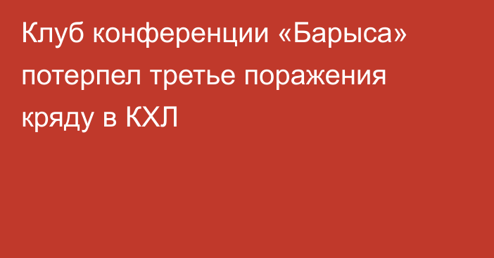Клуб конференции «Барыса» потерпел третье поражения кряду в КХЛ