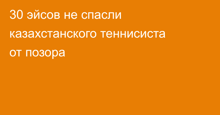 30 эйсов не спасли казахстанского теннисиста от позора