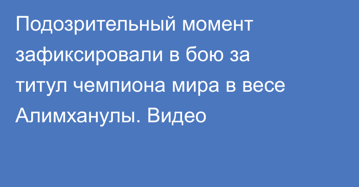 Подозрительный момент зафиксировали в бою за титул чемпиона мира в весе Алимханулы. Видео